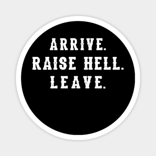 Arrive Raise Hell Leave Magnet